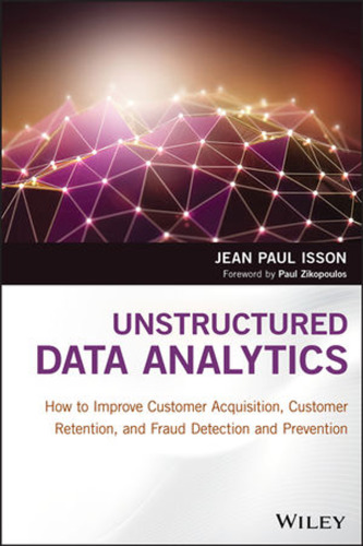 Unstructured Data Analytics: How to Improve Customer Acquisition, Customer Retention, and Fraud Detection and Prevention