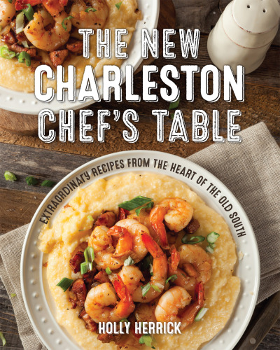 The New Charleston Chef’s Table: Extraordinary Recipes From the Heart of the Old South