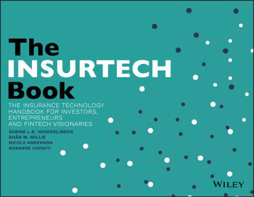 The INSURTECH Book: The Insurance Technology Handbook for Investors, Entrepreneurs and FinTech Visionaries