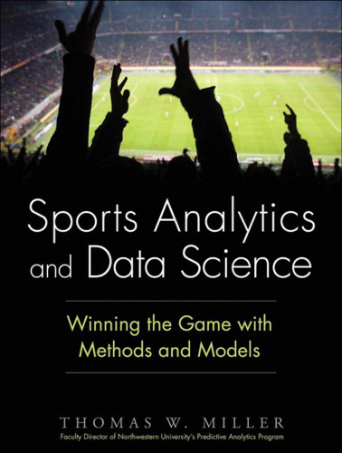 Sports Analytics and Data Science: Winning the Game with Methods and Models