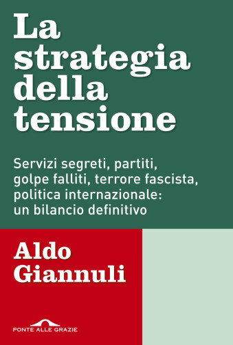 La strategia della tensione. Servizi segreti, partiti, golpe falliti, terrore fascista, politica internazionale: un bilancio definitivo