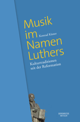 Musik im Namen Luthers: Kulturtraditionen seit der Reformation