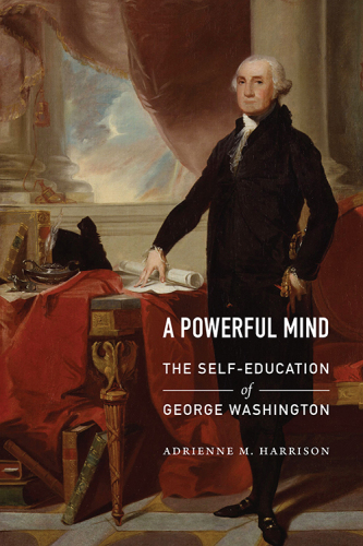 A Powerful Mind: The Self-Education of George Washington