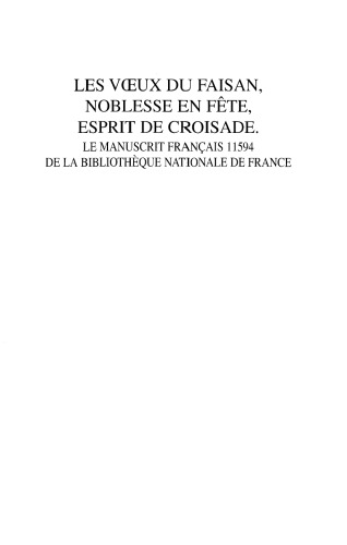 Les voeux du Faisan, noblesse en fête, esprit de croisade: Le manuscrit Français 11594 de la Bibliothèque Nationale de France