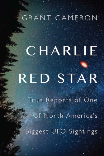 Charlie Red Star: True Reports of One of North America’s Biggest UFO Sightings