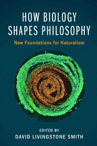 How Biology Shapes Philosophy: New Foundations for Naturalism