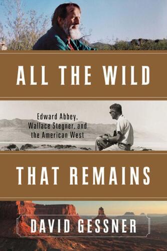 All the wild that remains: Edward Abbey, Wallace Stegner, and the American West