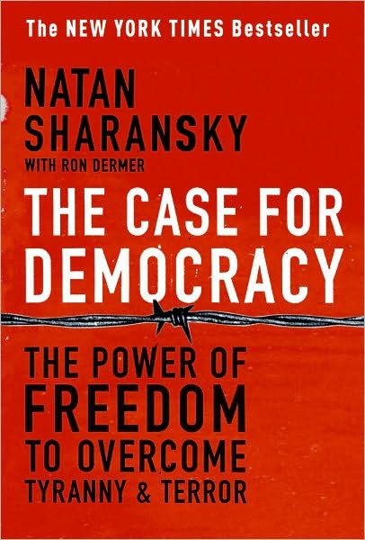 The Case for Democracy: The Power of Freedom to Overcome Tyranny and Terror