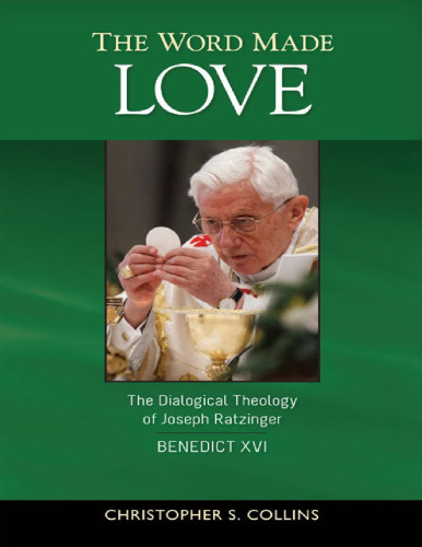 The Word Made Love: The Dialogical Theology of Joseph Ratzinger / Benedict XVI