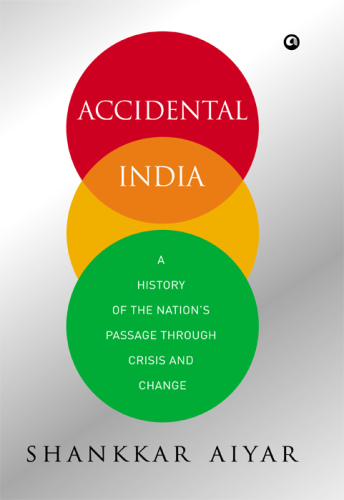 Accidental India: A History of the Nation’s Passage through Crisis and Change