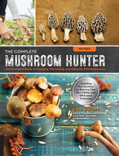 The Complete Mushroom Hunter: Illustrated Guide to Foraging, Harvesting, and Enjoying Wild Mushrooms