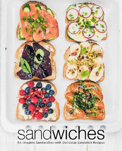 Sandwiches: Re-Imagine Sandwiches with Delicious Sandwich Recipes