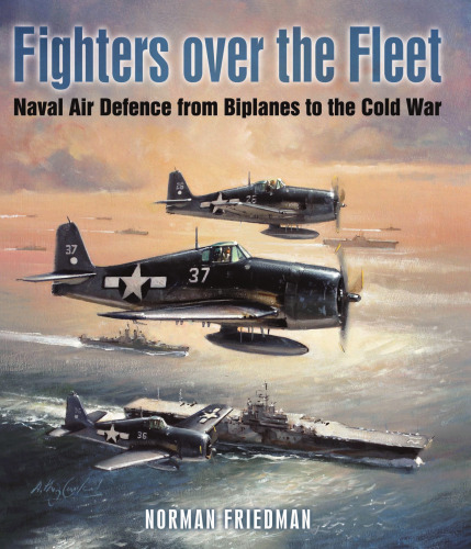 Fighters over the Fleet: Naval Air Defence from Biplanes to the Cold War