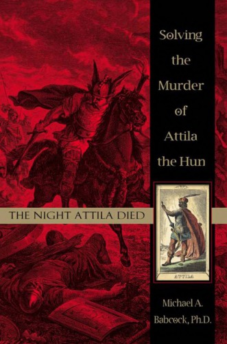 The Night Attila Died: Solving the Murder of Attila the Hun