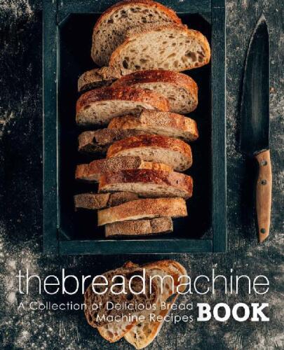 The Bread Machine Book: A Collection of Delicious Bread Machine Recipes