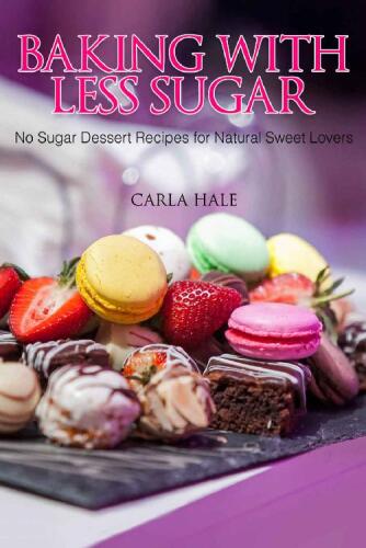 Baking with Less Sugar: No Sugar Dessert Recipes for Natural Sweet Lovers