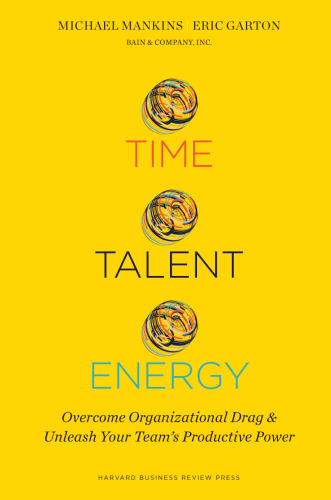 Time, Talent, Energy: Overcome Organizational Drag and Unleash Your Team’s Productive Power