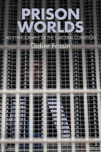 Prison Worlds: An Ethnography of the Carceral Condition