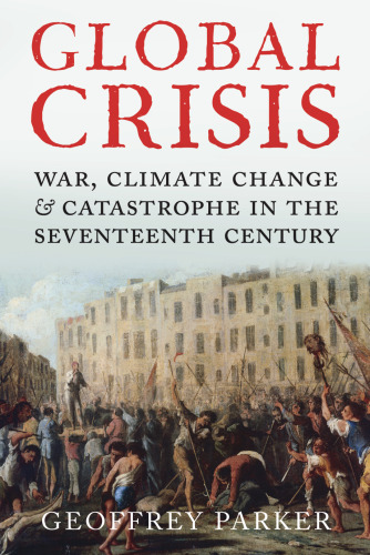 Global Crisis: War, Climate Change and Catastrophe in the Seventeenth Century