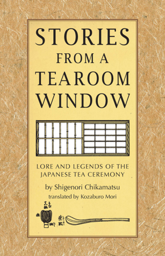 Stories from a Tearoom Window : Lore and Legnds of the Japanese Tea Ceremony.