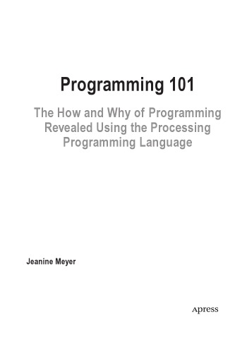 Programming 101. The How and Why of Programming  Revealed using the Processing  Programming Language