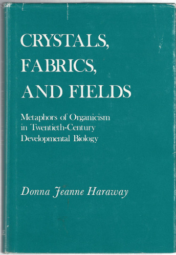 Crystals, Fabrics, and Fields: Metaphors of Organicism in Twentieth-Century Developmental Biology