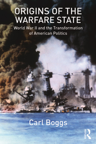 Origins of the Warfare State: World War II and the Transformation of American Politics