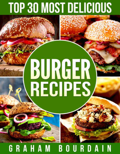 Top 30 Most Delicious Burger Recipes: A Burger Cookbook with Lamb, Chicken and Turkey - [Books on Burgers, Sandwiches, Burritos, Tortillas and Tacos] ... 30 Most Delicious Recipes Book 2) (Volume 2)