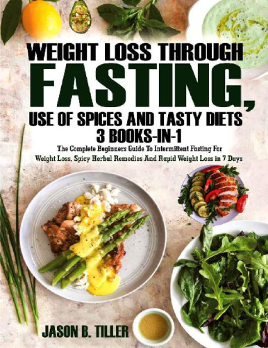 Weight Loss Through Fasting, Use of Spices and Tasty Diets 3 Books in1: The Complete Beginners Guide to Intermittent Fasting For Weight Loss, Spicy Herbal Remedies and Rapid Weight Loss in 7 Days