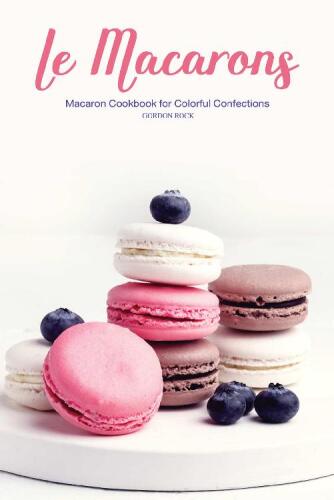 Le Macarons: Macaron Cookbook for Colorful Confections