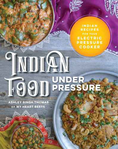 Indian Food Under Pressure: Indian Recipes for Your Electric Pressure Cooker