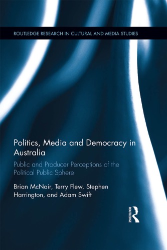 Politics, Media and Democracy in Australia: Public and Producer Perceptions of the Political Public Sphere