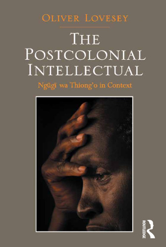 The Postcolonial Intellectual: Ngũgĩ wa Thiong’o in Context