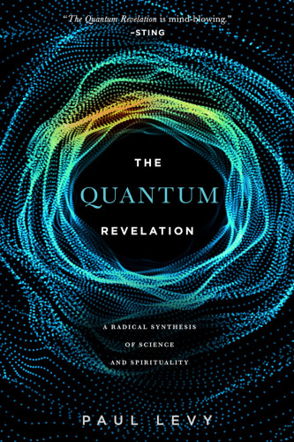 Quantum Revelation; A Radical Synthesis Of Science And Spirituality