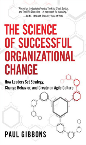 The science of successful organizational change : how leaders set strategy, change behavior, and create an Agile culture