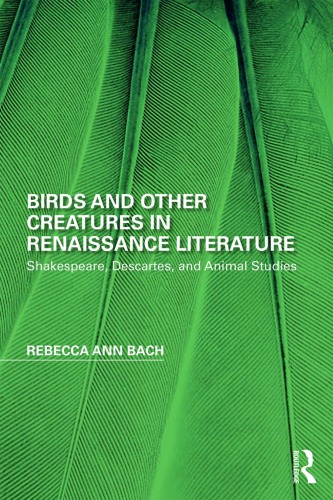 Birds and Other Creatures in Renaissance Literature: Shakespeare, Descartes, and Animal Studies