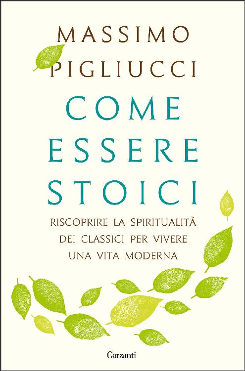 Come essere stoici: Riscoprire la spiritualità  degli antichi per vivere una vita moderna