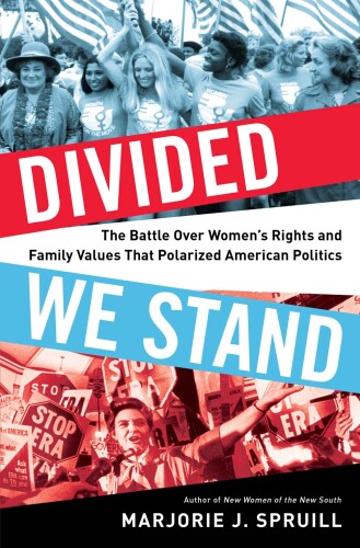 Divided we stand : the battle over women’s rights and family values that polarized American politics