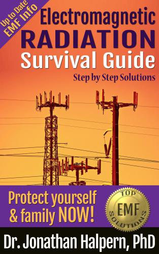 Electromagnetic Radiation Survival Guide: Step by Step Solutions -Protect Yourself & Family NOW!