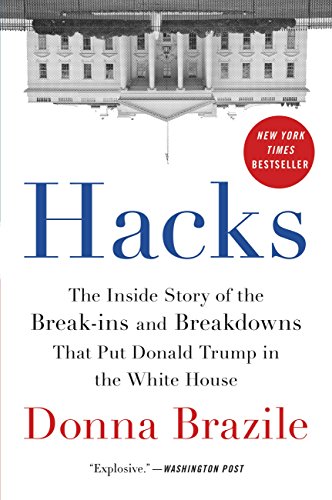 Hacks: The Inside Story of the Break-Ins and Breakdowns That Put Donald Trump in the White House