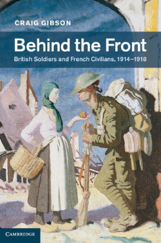 Behind the front : British soldiers and French civilians, 1914-1918