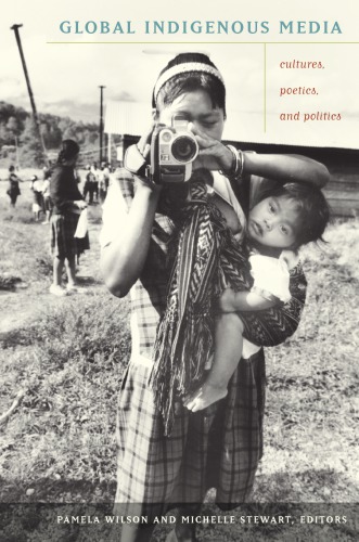 Global Indigenous Media: Cultures, Poetics, and Politics