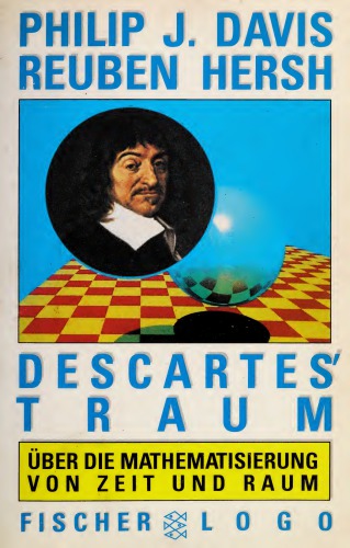 Descartes Traum. Über die Mathematisierung von Zeit und Raum. Von denkenden Computern, Politik und Liebe