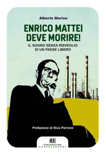 Enrico Mattei deve morire! Il sogno senza risveglio di un paese libero