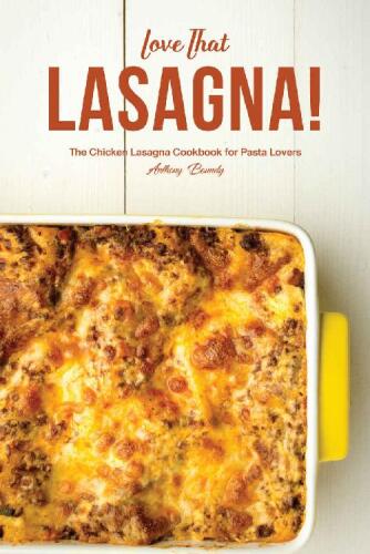 Love That Lasagna!: The Chicken Lasagna Cookbook for Pasta Lovers