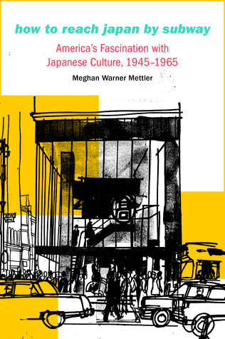 How to Reach Japan by Subway: America’s Fascination with Japanese Culture, 1945–1965