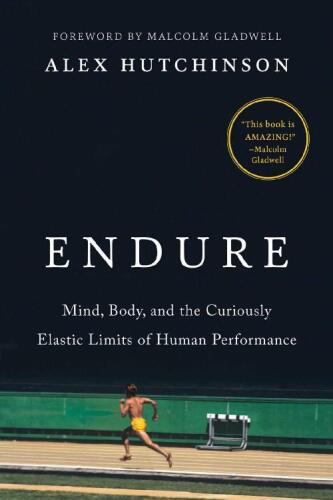 Endure: Mind, Body, and the Curiously Elastic Limits of Human Performance