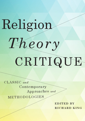 Religion, Theory, Critique: Classic and Contemporary Approaches and Methodologies