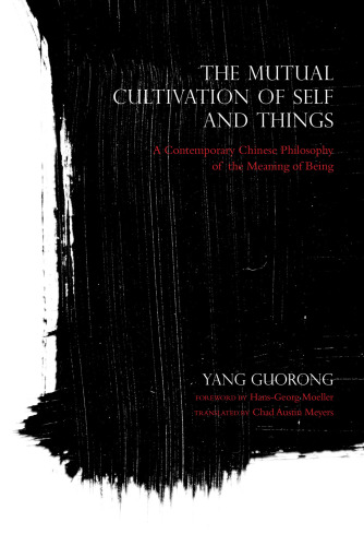 The Mutual Cultivation of Self and Things: A Contemporary Chinese Philosophy of the Meaning of Being