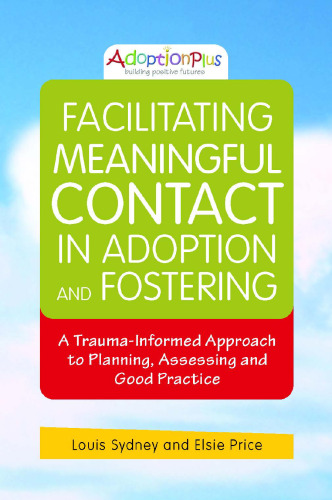 Facilitating Meaningful Contact in Adoption and Fostering: A Trauma-Informed Approach to Planning, Assessing and Good Practice